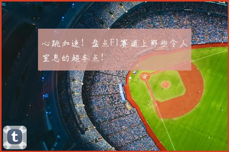 心跳加速!盘点F1赛道上那些令人窒息的超车点!