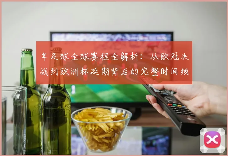 年足球全球赛程全解析:从欧冠决战到欧洲杯延期背后的完整时间线