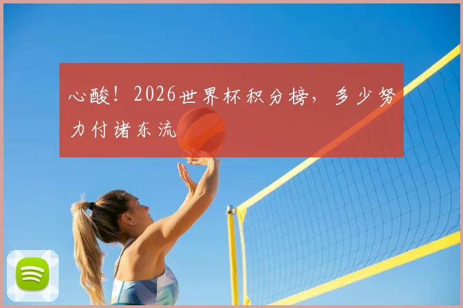 心酸!2026世界杯积分榜,多少努力付诸东流